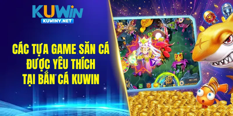 Các tựa game săn cá được yêu thích hàng đầu tại bắn cá KUWIN