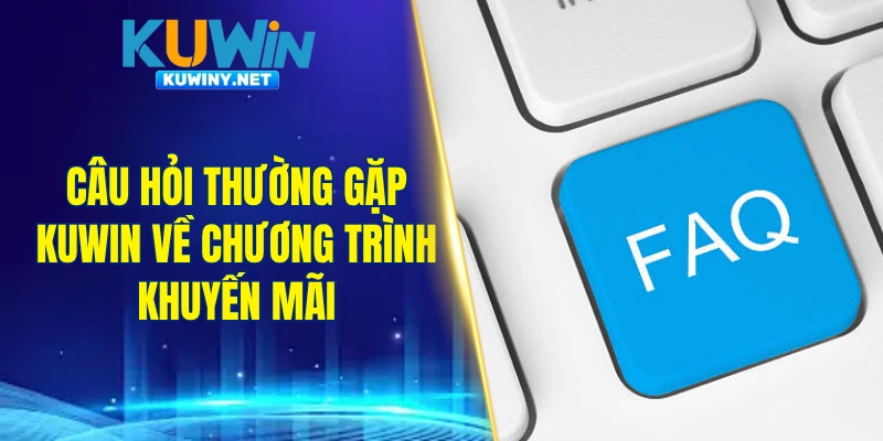 Câu hỏi thường gặp KUWIN về chương trình khuyến mãi