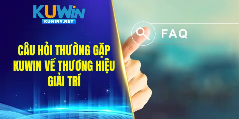 Câu hỏi thường gặp KUWIN về thương hiệu giải trí