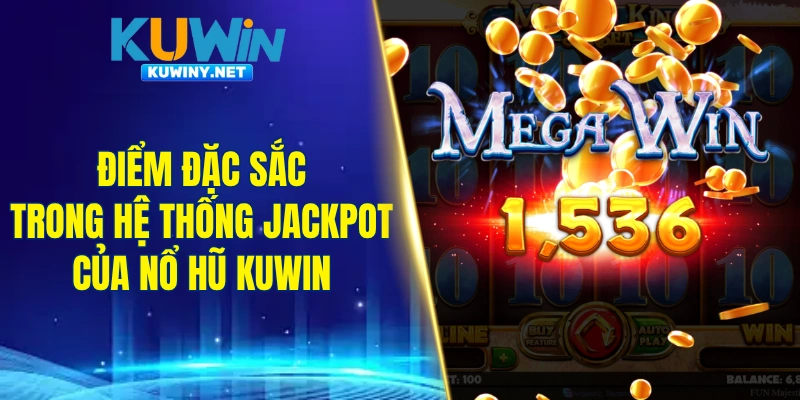 Điểm đặc sắc trong hệ thống Jackpot của nổ hũ KUWIN