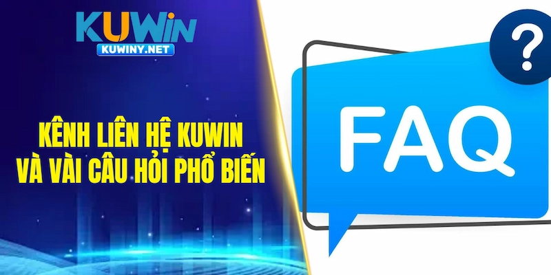 Kênh liên hệ KUWIN và vài câu hỏi phổ biến