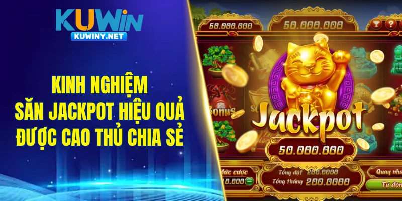 Kinh nghiệm săn Jackpot hiệu quả được nhiều cao thủ chia sẻ