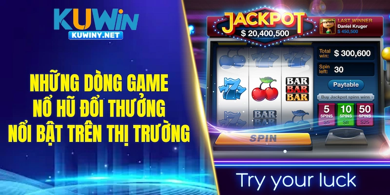 Những dòng game nổ hũ đổi thưởng nổi bật trên thị trường
