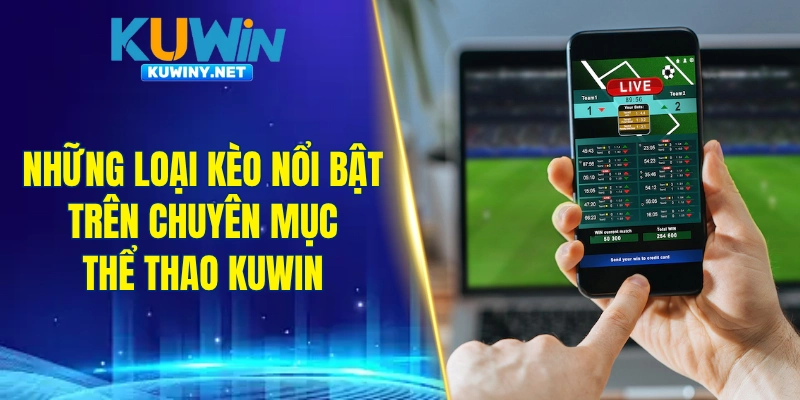 Những loại kèo nổi bật trên chuyên mục thể thao KUWIN