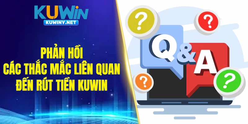 Phản hồi các thắc mắc liên quan đến việc rút tiền KUWIN