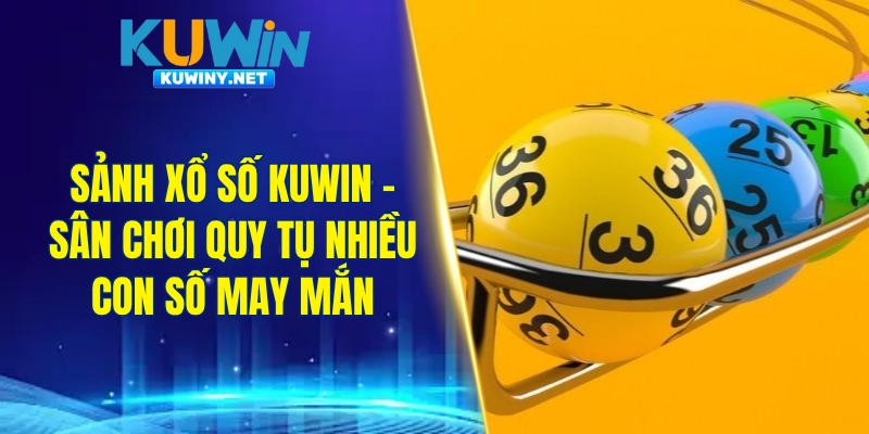 Sảnh xổ số KUWIN - Sân chơi quy tụ nhiều con số may mắn