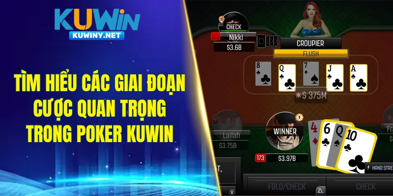 Tìm hiểu các giai đoạn cược quan trọng trong Poker Kuwin