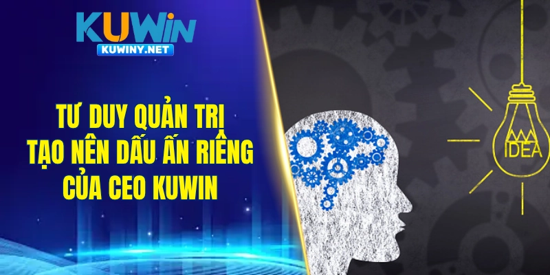Tư duy quản trị khác biệt tạo nên dấu ấn riêng của CEO KUWIN